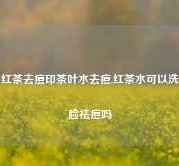 红茶去痘印茶叶水去痘,红茶水可以洗脸祛痘吗