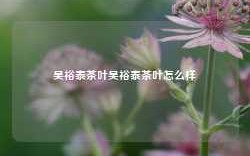 吴裕泰茶叶吴裕泰茶叶怎么样