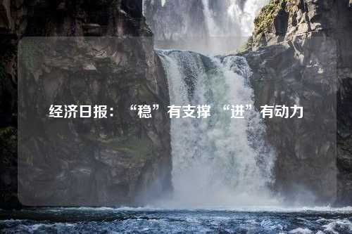 经济日报：“稳”有支撑 “进”有动力