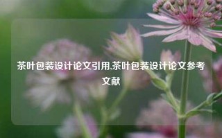 茶叶包装设计论文引用,茶叶包装设计论文参考文献