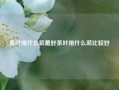 茶叶用什么装最好茶叶用什么装比较好