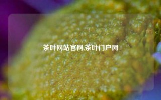 茶叶网站官网,茶叶门户网