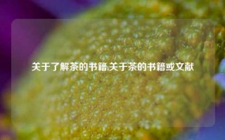 关于了解茶的书籍,关于茶的书籍或文献