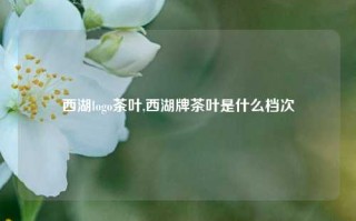 西湖logo茶叶,西湖牌茶叶是什么档次