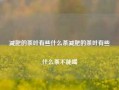 减肥的茶叶有些什么茶减肥的茶叶有些什么茶不能喝