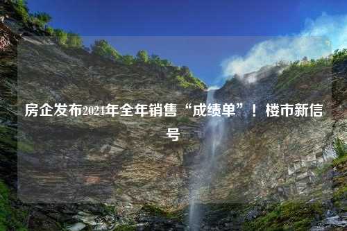 房企发布2024年全年销售“成绩单”！楼市新信号