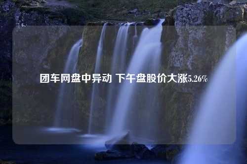 团车网盘中异动 下午盘股价大涨5.26%