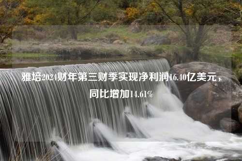 雅培2024财年第三财季实现净利润16.40亿美元，同比增加14.61%